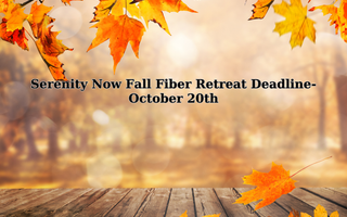 Serenity Now Fall Fiber Retreat Deadline